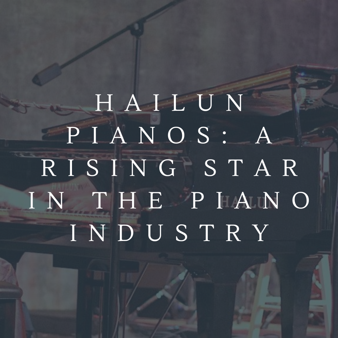 Hailun Pianos: A Rising Star in the Piano Industry